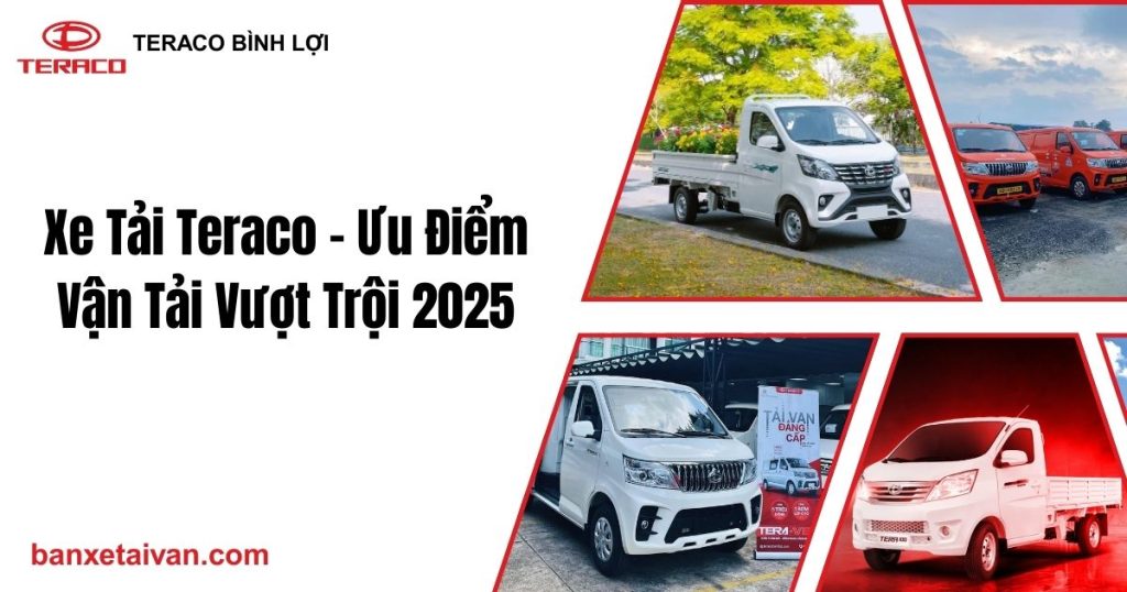 Xe Tải Teraco – Ưu Điểm Vận Tải Vượt Trội 2025
